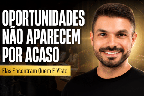 Carreira: Oportunidades Não Aparecem por Acaso. Elas Encontram Quem É Visto