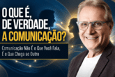 Comunicação é o Que Chega: Por Que Falar Não Basta?