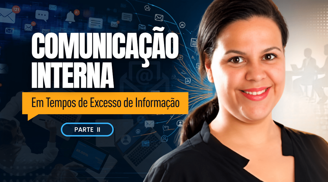 Comunicação Interna em Tempos de Excesso de Informação (parte II)
