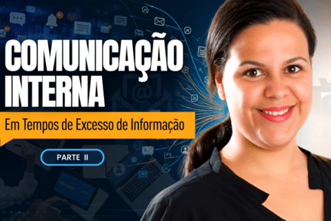 Comunicação Interna em Tempos de Excesso de Informação (parte II)