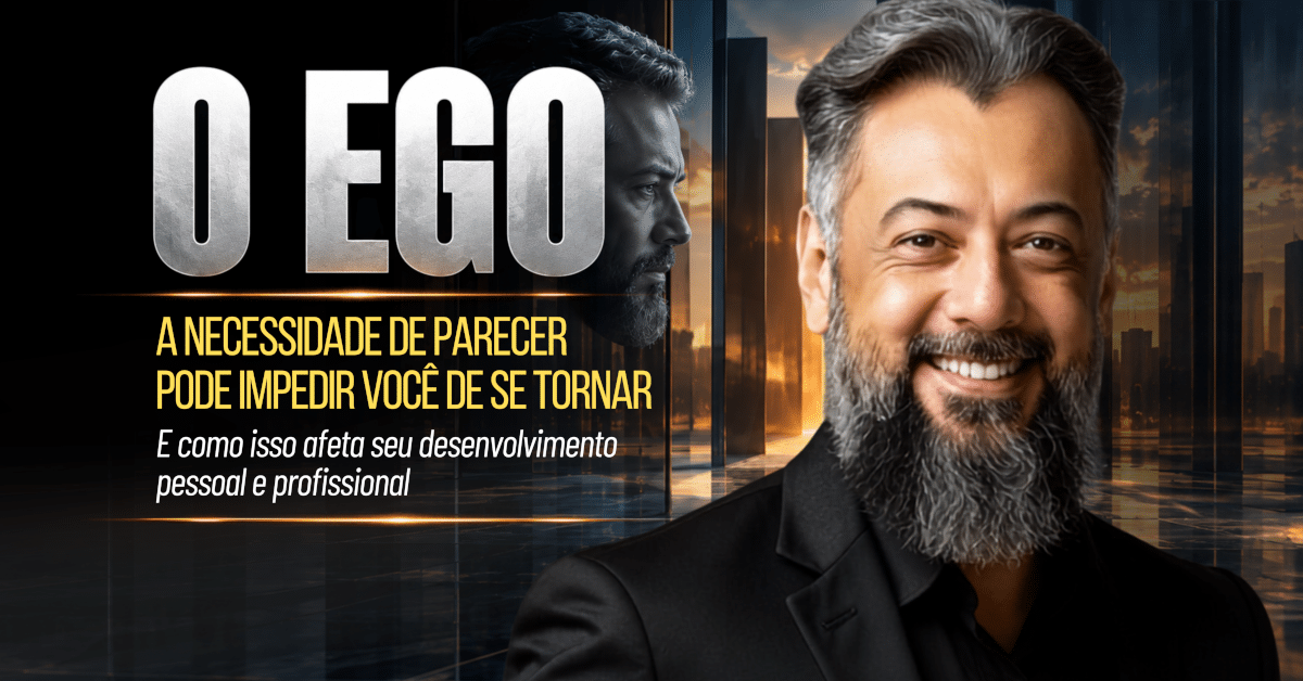 O Ego: A Necessidade de Parecer Pode Impedir Você de Crescer E como isso afeta seu desenvolvimento pessoal e profissional