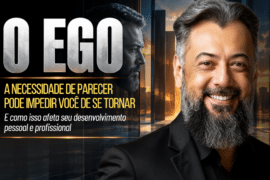 O Ego: A Necessidade de Parecer Pode Impedir Você de Crescer E como isso afeta seu desenvolvimento pessoal e profissional