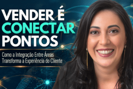 Vender é Conectar Pontos: Como a Integração Entre Áreas Transforma a Experiência do Cliente