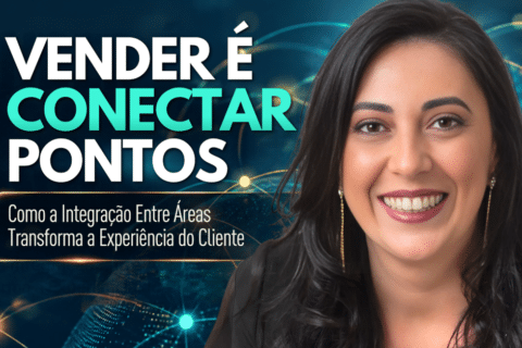 Vender é Conectar Pontos: Como a Integração Entre Áreas Transforma a Experiência do Cliente