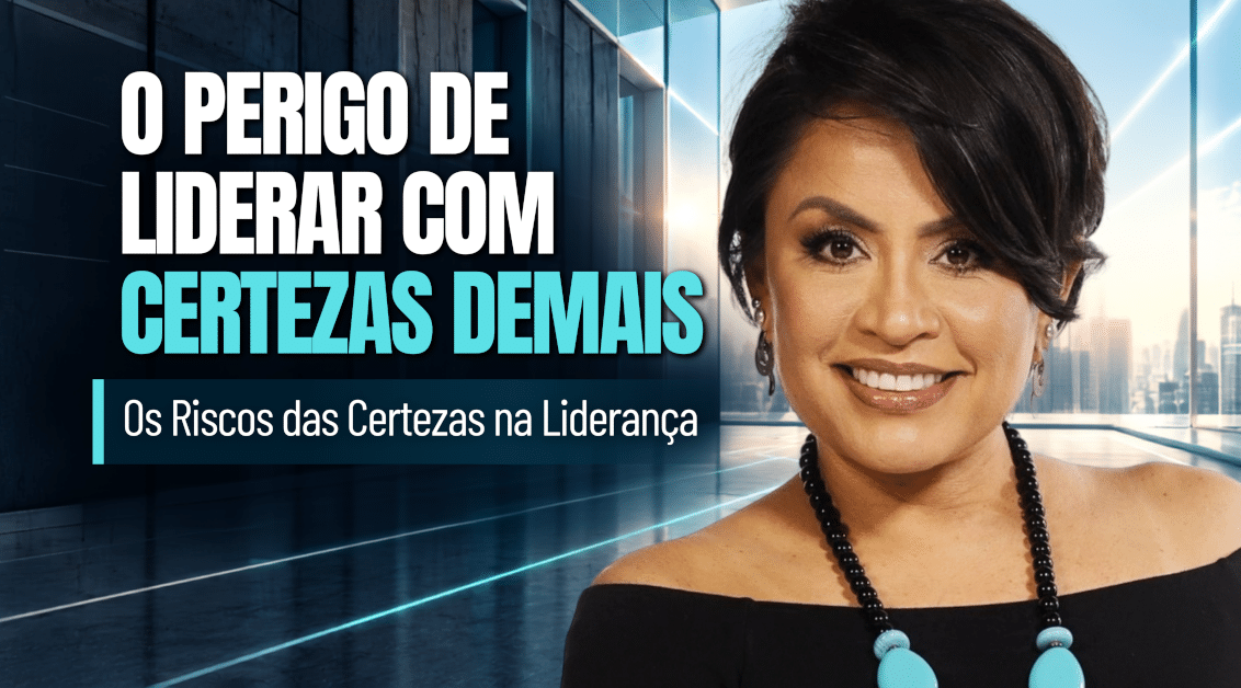 Certezas na Liderança: Quando a Certeza Vira um Risco?