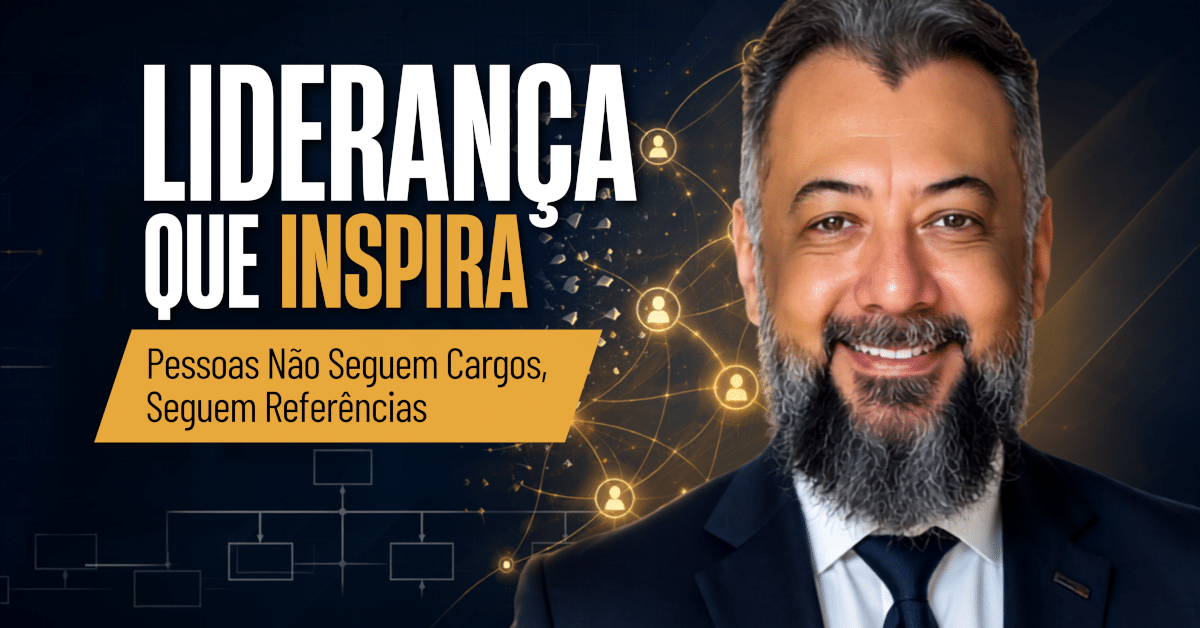 Liderança que Inspira: Pessoas Seguem Referências, Não Cargos