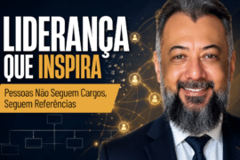 Liderança que Inspira: Pessoas Seguem Referências, Não Cargos