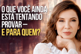 O Que Você Ainda Está Tentando Provar — e Para Quem? Quando a necessidade de reconhecimento continua influenciando nossas escolhas mesmo depois de tantas conquistas.