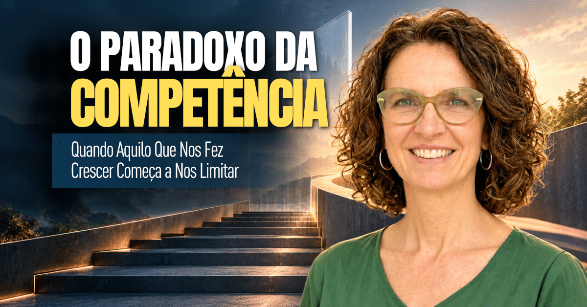 O Paradoxo da Competência: Quando Aquilo Que Nos Fez Crescer Começa a Nos Limitar