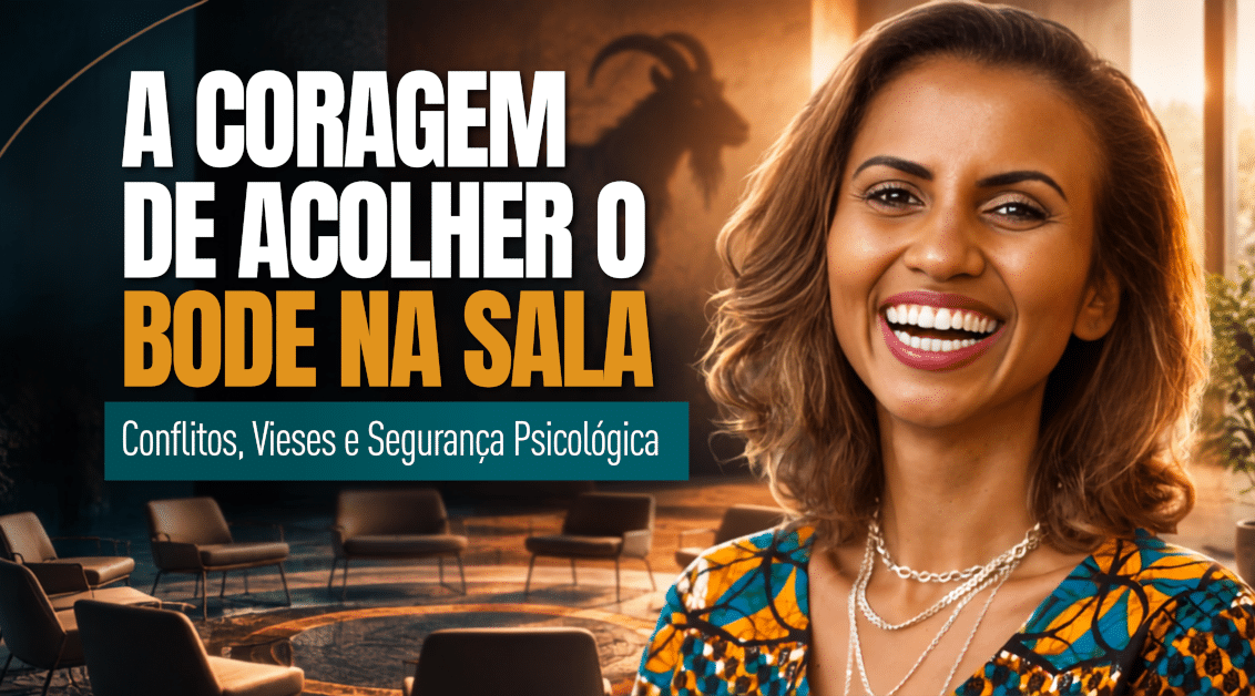 A Coragem de Acolher o Bode na Sala: Conflitos, Vieses e Segurança Psicológica - O que o conflito nos ensina sobre a verdadeira força da comunidade
