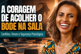 A Coragem de Acolher o Bode na Sala: Conflitos, Vieses e Segurança Psicológica - O que o conflito nos ensina sobre a verdadeira força da comunidade