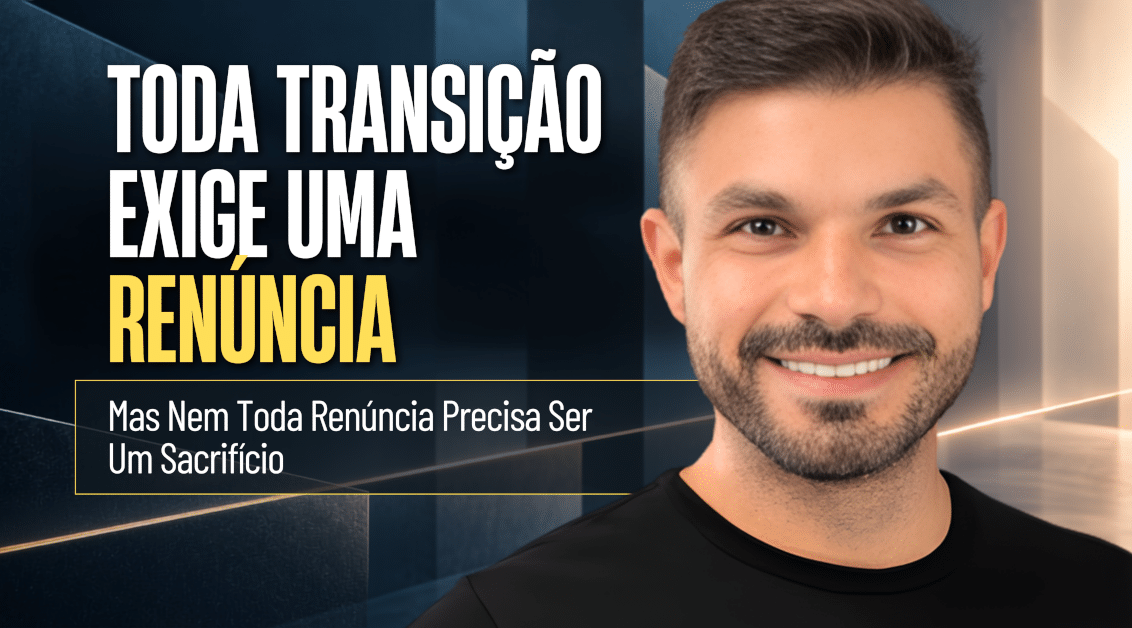 Transição de Carreira: Escolhas, Renúncias e Inegociáveis