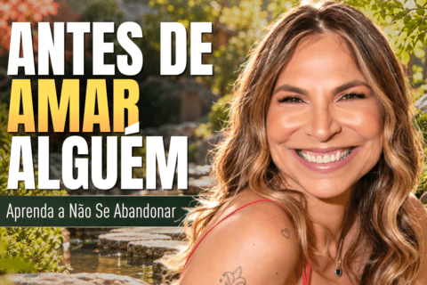 Antes de Amar Alguém, Aprenda a Não Se Abandonar
