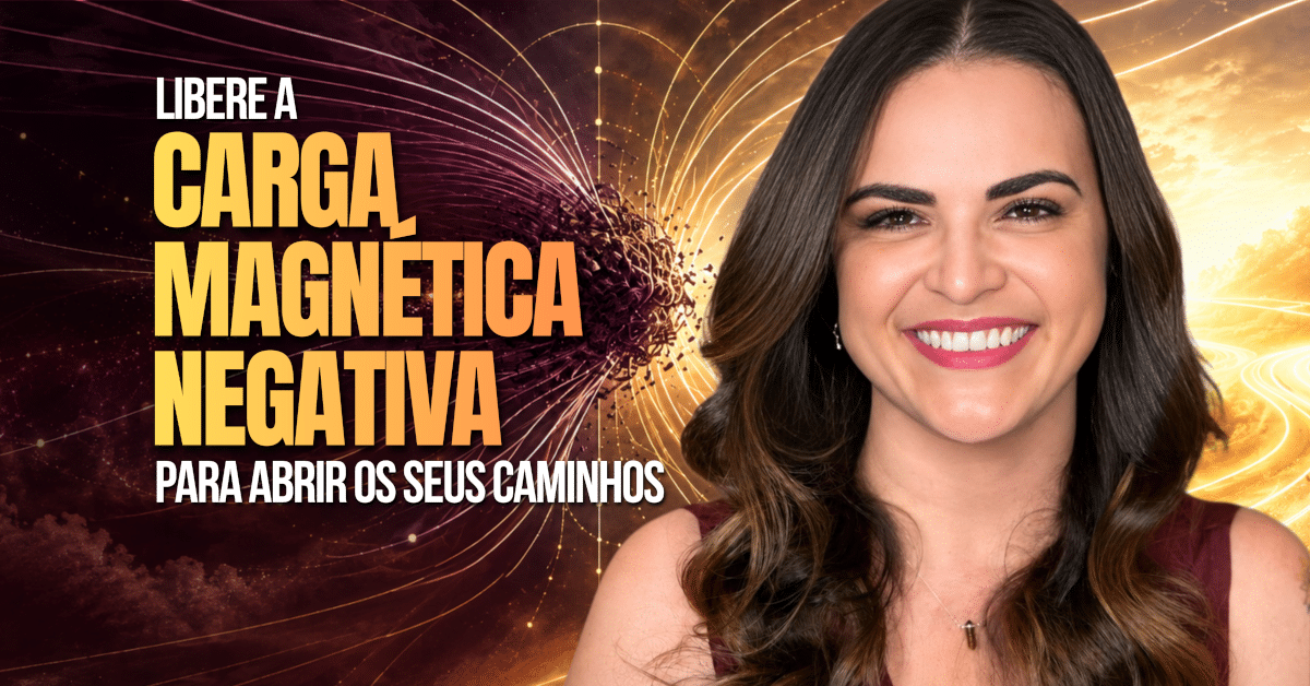 Carga Magnética Negativa: Como Liberá-la para Abrir Seus Caminhos