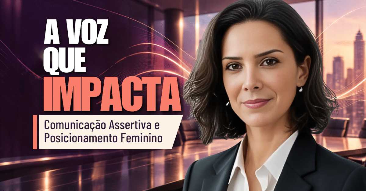 Comunicação Assertiva: Como Fortalecer a Voz Feminina?