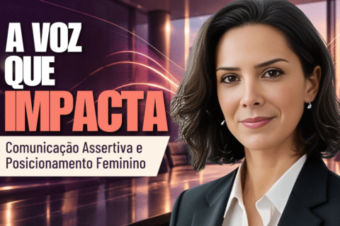Comunicação Assertiva: Como Fortalecer a Voz Feminina?