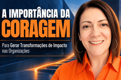 BPs de RH: A Importância da Coragem para Gerar Transformações de Impacto nas Organizações