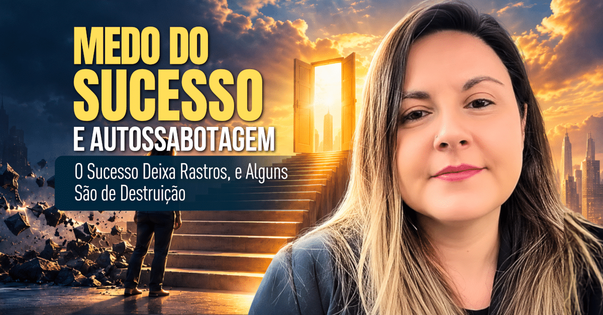 Medo do Sucesso e Autossabotagem: E se Tudo Der Certo?