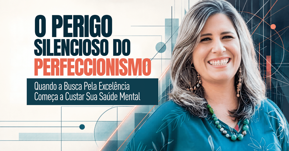 Perfeccionismo: O Perigo Silencioso para a Saúde Mental