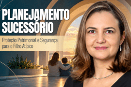 Planejamento Sucessório para Filho Atípico: Proteção Patrimonial e Segurança para Cuidar do Futuro