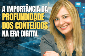 A Importância da Profundidade dos Conteúdos na Era Digital: Como a Gestão da Mudança pode criar espaço para compreender, aprender e agir com mais consciência