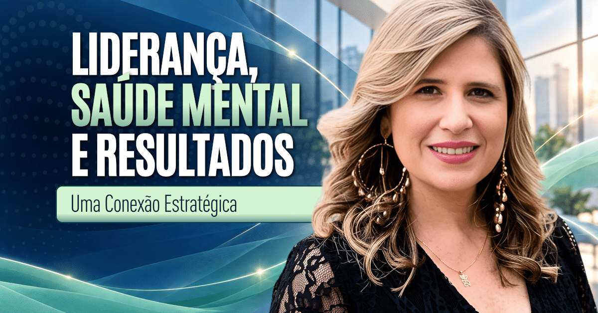 Saúde Mental e Liderança: Como Sustentar Resultados