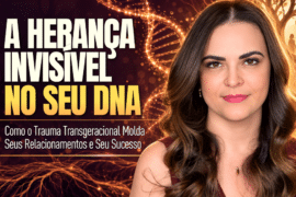 Trauma Transgeracional: Seus Vínculos Repetem Padrões?
